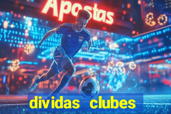 dividas clubes brasileiros 2024