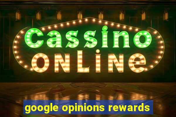 google opinions rewards