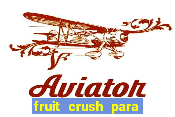 fruit crush para ganhar dinheiro