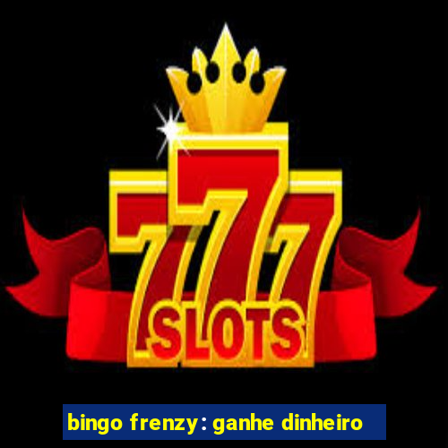 bingo frenzy: ganhe dinheiro