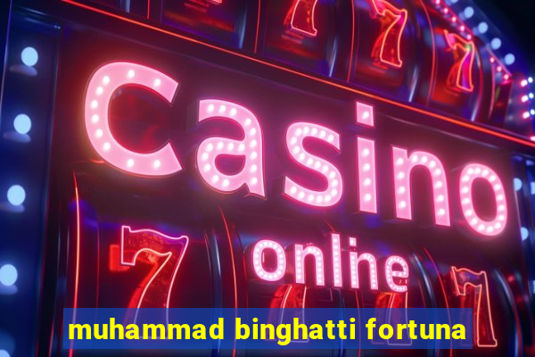muhammad binghatti fortuna