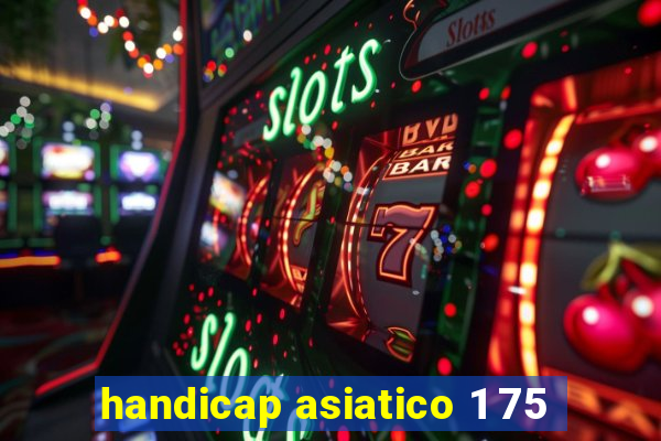 handicap asiatico 1 75