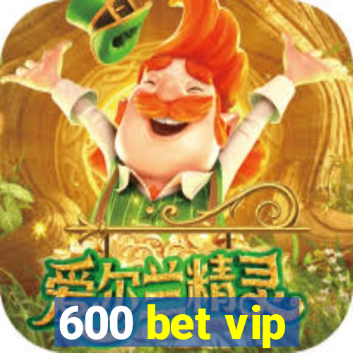600 bet vip