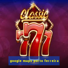 google maps porto ferreira