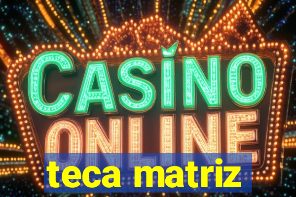 teca matriz