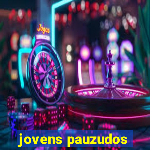 jovens pauzudos