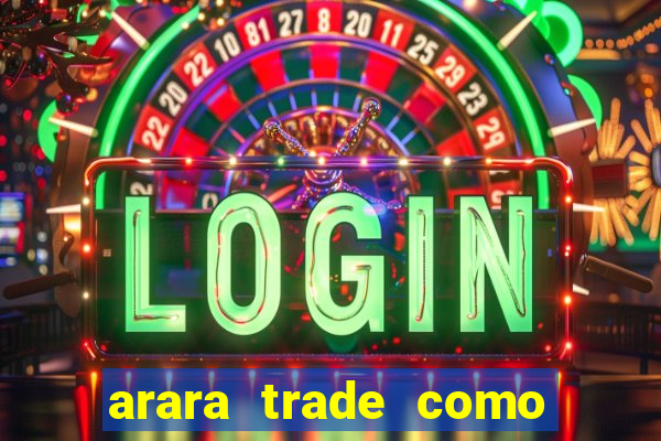 arara trade como ganhar dinheiro