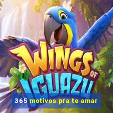 365 motivos pra te amar