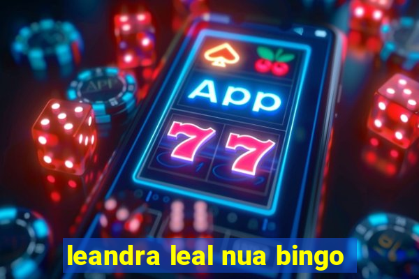 leandra leal nua bingo
