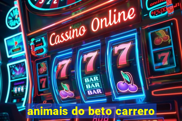 animais do beto carrero