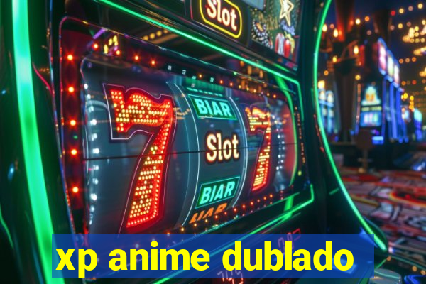 xp anime dublado