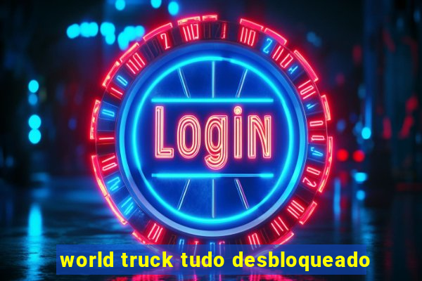 world truck tudo desbloqueado