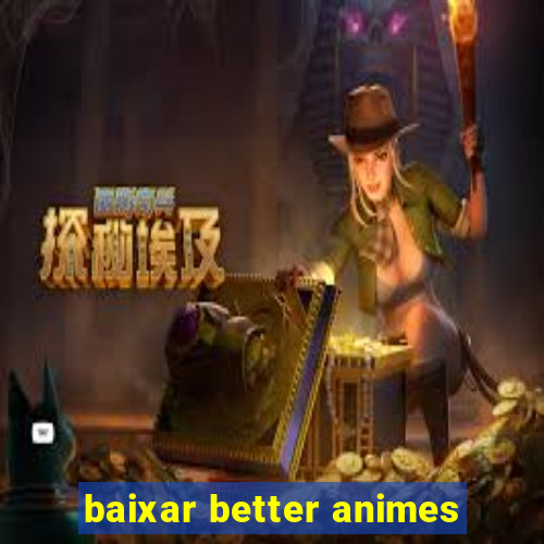 baixar better animes