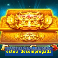 estou desempregada o que fazer para ganhar dinheiro