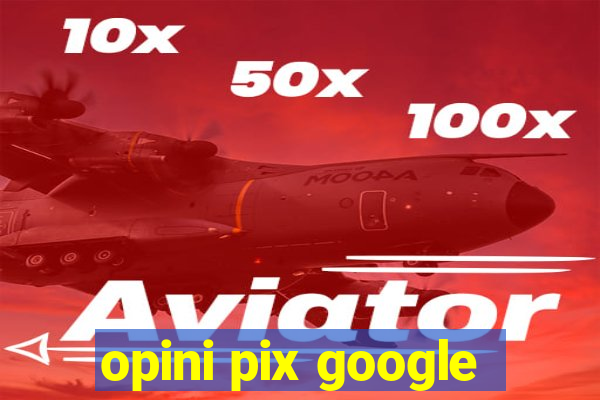opini pix google