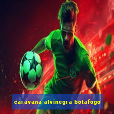 caravana alvinegra botafogo