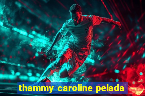 thammy caroline pelada