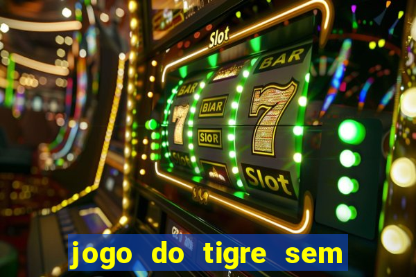 jogo do tigre sem colocar dinheiro