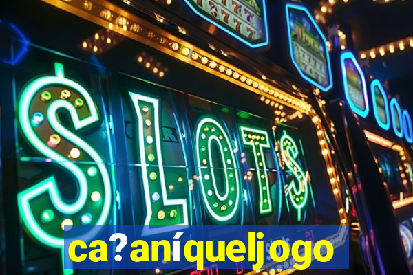 ca?aníqueljogo