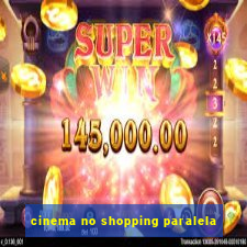 cinema no shopping paralela