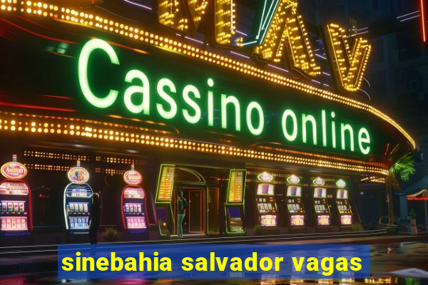 sinebahia salvador vagas
