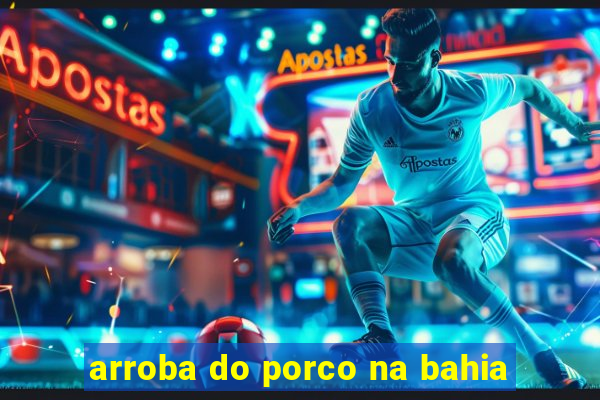 arroba do porco na bahia