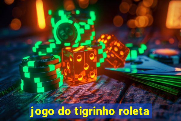 jogo do tigrinho roleta