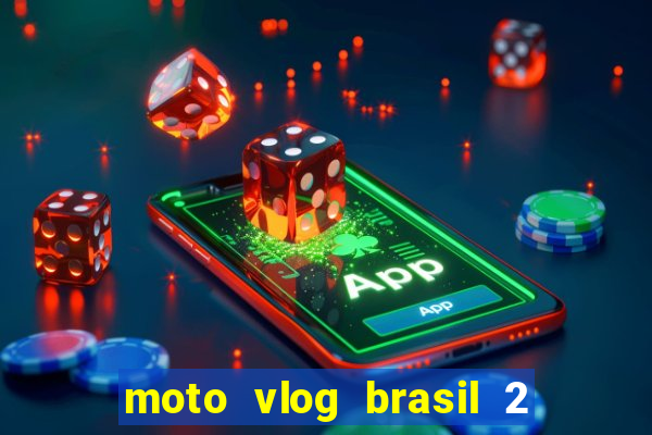 moto vlog brasil 2 dinheiro infinito