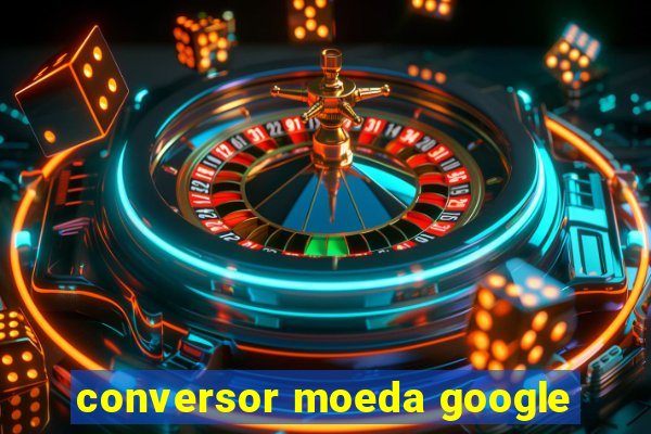 conversor moeda google