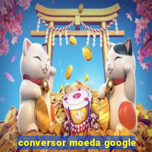 conversor moeda google