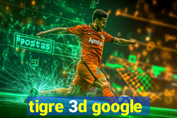 tigre 3d google