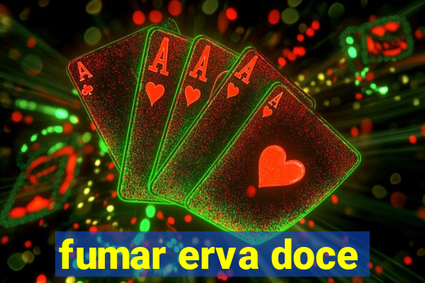 fumar erva doce