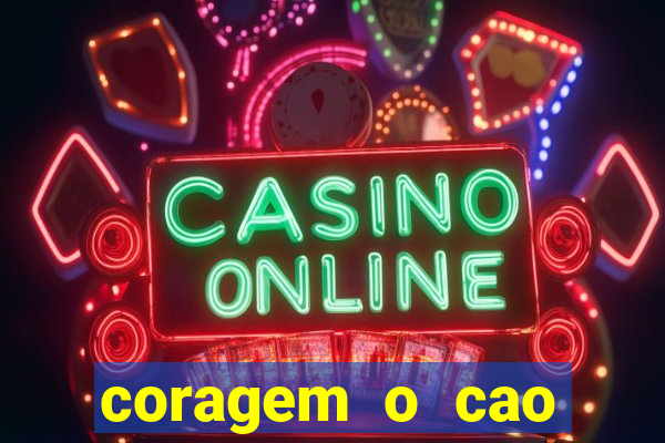 coragem o cao covarde assistir