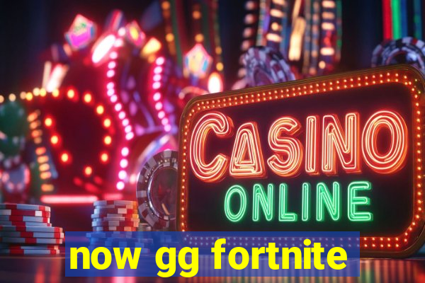 now gg fortnite